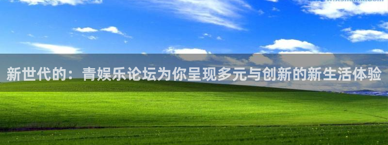 焦点娱乐注册：新世代的：青娱乐论坛为你呈现多元与创新的新生活体验