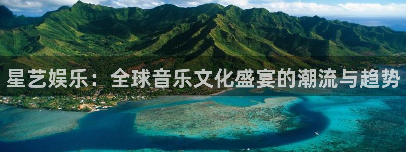 焦点娱乐注册：星艺娱乐：全球音乐文化盛宴的潮流与趋势
