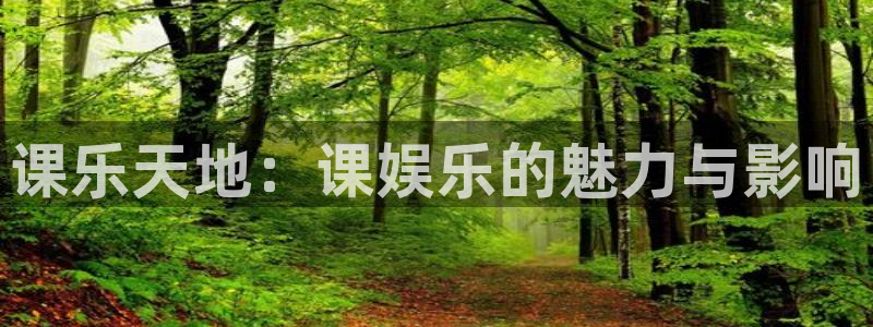 焦点娱乐网：课乐天地：课娱乐的魅力与影响